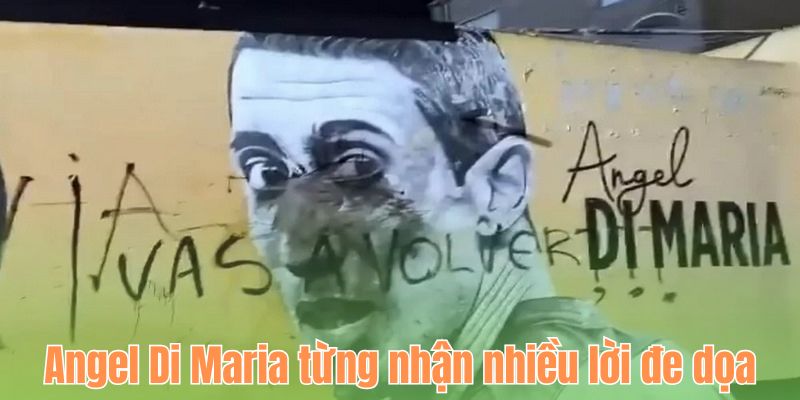 Angel Di Maria từng nhận nhiều lời đe dọa